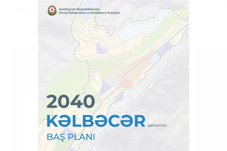 Kəlbəcər şəhərinin Baş Planında nələr var?